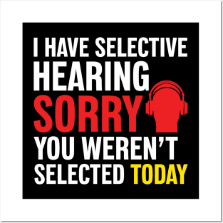 I Have Selective Hearing Sorry You Weren't Selected Today Posters and Art